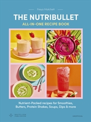 Buy The Nutribullet: All-in-One Recipe Book : Nutrient-Packed recipes for Smoothies, Butters, Protein Sh
