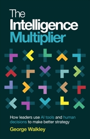 Buy The Intelligence Multiplier : How leaders use AI tools and human decisions to make better strategy