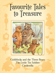 Buy Favourite Tales to Treasure : Goldilocks and the Three Bears, the Little Tin Soldier, Cinderella