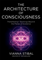 Buy The Architecture of Consciousness : ThetaHealing® Teachings Beyond the Planes of Existence