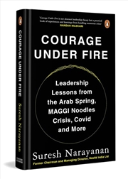 Buy Courage under Fire : Leadership Lessons from the Arab Spring, Maggi Crisis, Covid & More