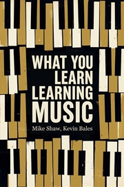 Buy What You Learn Learning Music : The life lessons music teaches those who would learn to play