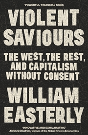 Buy Violent Saviours : The West, the Rest, and Capitalism Without Consent