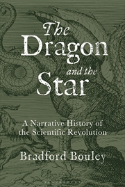 Buy The Dragon and the Star: A Narrative History of the Scientific Revolution