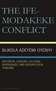 Buy The Ife-Modakeke Conflict: Historical Legacies, Cultural Divergences, and Sociopolitical Tensions