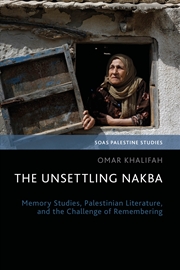 Buy The Unsettling Nakba: Memory Studies, Palestinian Literature, and the Challenge of Remembering