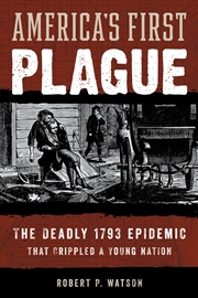 Buy America's First Plague: The Deadly 1793 Epidemic that Crippled a Young Nation