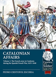Buy Catalonian Affairs Volume 1: The French Army In Catalonia During The Spanish French War, 1635-1648