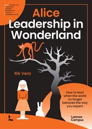 Buy Alice - Leadership In Wonderland: How To Lead When The World No Longer Behaves The Way You Expect