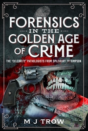 Buy Forensics In The Golden Age Of Crime: The 'Celebrity' Pathologists From Spilsbury To Simpson