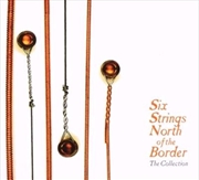 Buy Six Strings North Of The Border- The Collections