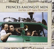 Buy Princes Amongst Men: Journeys With Gypsy Musicians (Soundtrack To The Book)