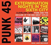 Punk 45- Extermination Nights In The Sixth City - Cleveland, Ohio- Punk And The Decline Of The Mid-W | Vinyl