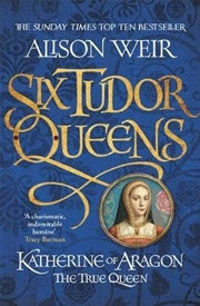 Buy Six Tudor Queens: Katherine of Aragon, The True Queen