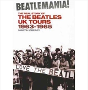 Beatlemania! the Real Story of the Beatles UK Tours: 1963-65 | Paperback Book