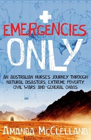 Buy Emergencies Only: Australian Nurse's Journey Through Natural Disasters, Extreme Poverty, Civil War