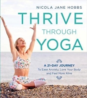 Thrive Through Yoga: A 21-Day Journey to Ease Anxiety, Love Your Body, and Feel More Alive | Paperback Book