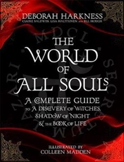Buy World of All Souls: A Complete Guide to A Discovery of Witches, Shadow of Night and The Book of Life