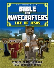 Buy The Unofficial Bible For Minecrafters: Life Of Jesus Stories From The Bible Told Block By Block