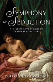 Symphony of Seduction: The Great Love Stories of Classical Composers | Paperback Book