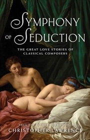 Buy Symphony of Seduction: The Great Love Stories of Classical Composers