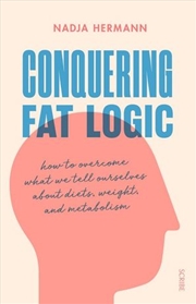 Buy Conquering Fat Logic: How to Overcome what we tell ourselves about Diets, Weight and Metabolism