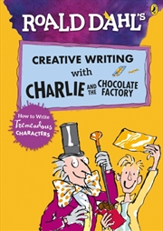 Roald Dahl's Creative Writing with Charlie and the Chocolate Factory: How to Write Tremendous Charac | Paperback Book