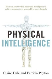 Physical Intelligence Harness your body's untapped intelligence to achieve more, stress less and liv | Paperback Book