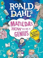 Buy Roald Dahl'S Matilda'S How To Be A Genius: Brilliant Tricks To Bamboozle Grown-Ups