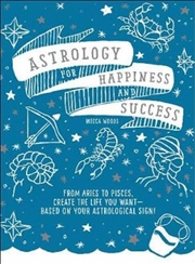 Buy Astrology For Happiness & Success - Create the Life You Want--Based on Your Astrological Sign!