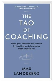 Buy Tao Of Coaching: Boost Your Effectiveness at Work by Inspiring and Developing Those Around You
