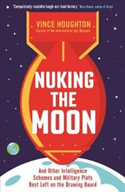 Buy Nuking The Moon - And Other Intelligence Schemes and Military Plots Best Left on the Drawing Board