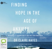 Finding Hope in the Age of Anxiety: Recognise it, Acknowledge it and Take Your Power Back | Audio Book
