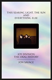 Buy This Searing Light, The Sun And Everything Else: Joy Division: The Oral History
