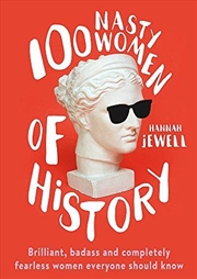Buy 100 Nasty Women Of History: Brilliant, Badass And Completely Fearless Women Everyone Should Know