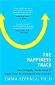 Buy The Happiness Track: How To Apply The Science Of Happiness To Accelerate Your Success