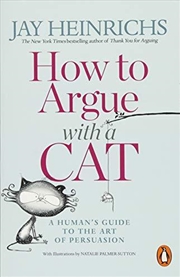Buy How to Argue with a Cat: A Human's Guide to the Art of Persuasion