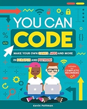 Buy You Can Code: Make Your Own Games, Apps And More In Scratch And Python!