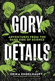 Buy Gory Details: Adventures From The Dark Side Of Science