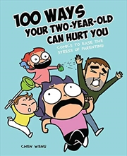 Buy 100 Ways Your Two-year-old Can Hurt You: Comics To Ease The Stress Of Parenting