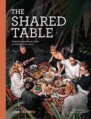 Buy The Shared Table: Vegetarian And Vegan Feasts To Cook For Your Crowd