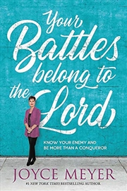 Buy Your Battles Belong To The Lord: Know Your Enemy And Be More Than A Conqueror