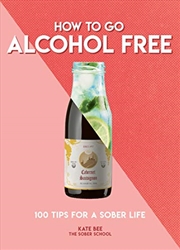Buy How To Go Alcohol Free: 100 Tips For A Sober Life