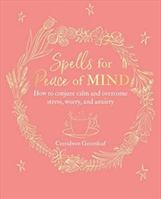 Buy Spells For Peace Of Mind: How To Conjure Calm And Overcome Stress, Worry, And Anxiety