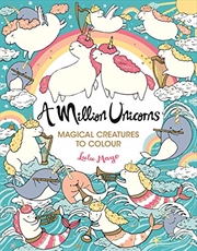 Buy A Million Unicorns: Magical Creatures To Colour (a Million Creatures To Colour)