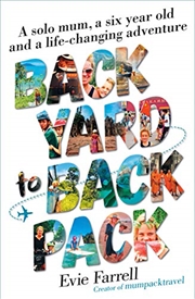 Buy Backyard To Backpack: A Solo Mum, A Six Year Old And A Life-changing Adventure