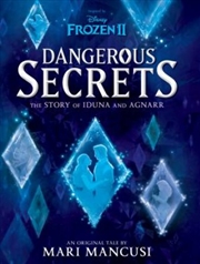 Buy Dangerous Secrets: The Story Of Iduna And Agnarr (disney: Frozen 2)