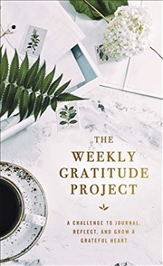 Buy The Weekly Gratitude Project: A Challenge To Journal, Reflect, And Grow A Grateful Heart