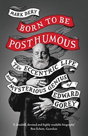 Buy Born to Be Posthumous: The Eccentric Life and Mysterious Genius of Edward Gorey