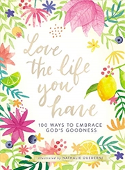 Buy Love the Life You Have: 100 Ways to Embrace God’s Goodness